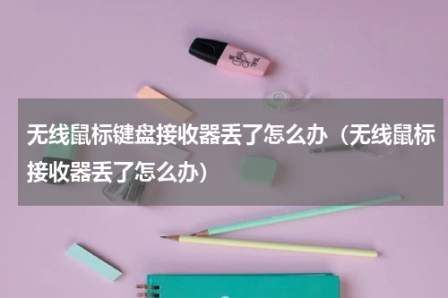 无线鼠标键盘接收器丢了怎么办（无线鼠标接收器丢了怎么办）