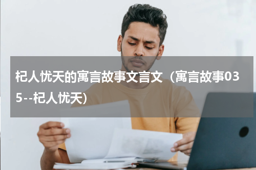 杞人忧天的寓言故事文言文（寓言故事035--杞人忧天）