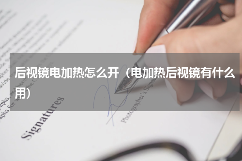 后视镜电加热怎么开（电加热后视镜有什么用）
