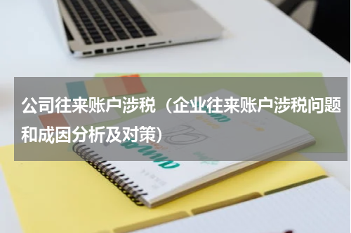 公司往来账户涉税（企业往来账户涉税问题和成因分析及对策）