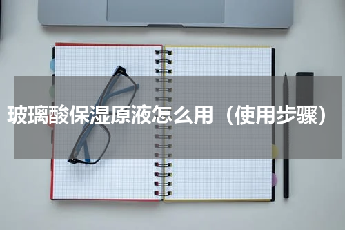 玻璃酸保湿原液怎么用（使用步骤）
