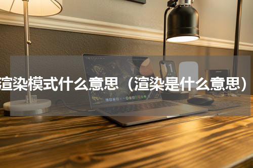 渲染模式什么意思（渲染是什么意思）