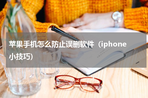苹果手机怎么防止误删软件（iphone小技巧）