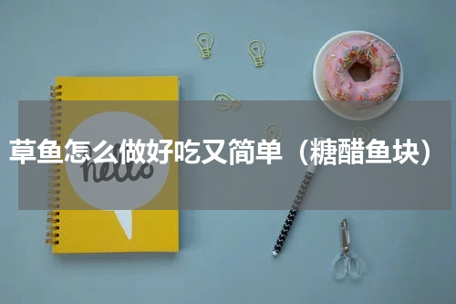 草鱼怎么做好吃又简单（糖醋鱼块）