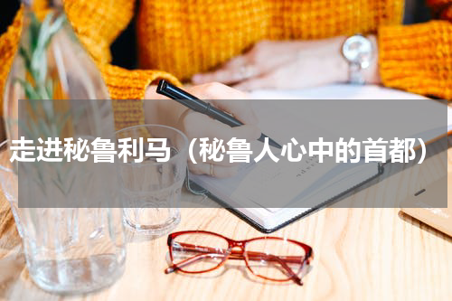 走进秘鲁利马（秘鲁人心中的首都）
