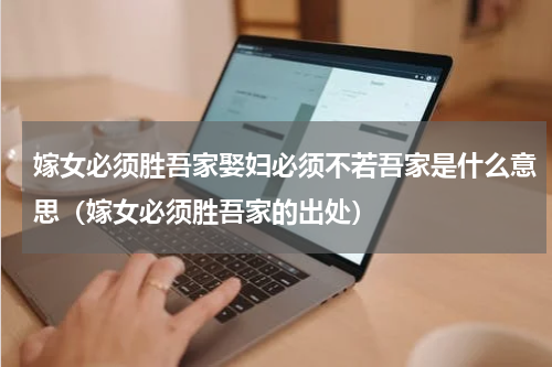 嫁女必须胜吾家娶妇必须不若吾家是什么意思（嫁女必须胜吾家的出处）