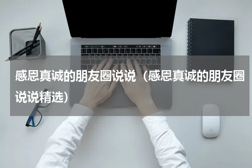 感恩真诚的朋友圈说说（感恩真诚的朋友圈说说精选）