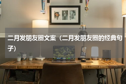 二月发朋友圈文案（二月发朋友圈的经典句子）