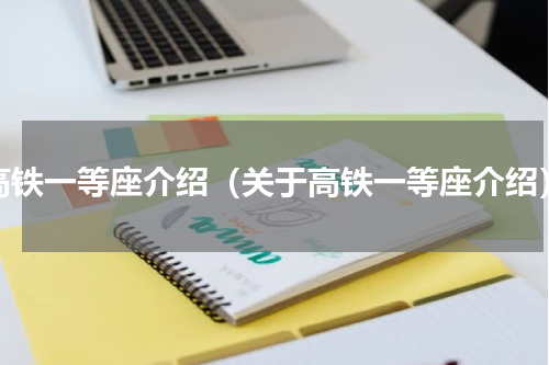 高铁一等座介绍（关于高铁一等座介绍）