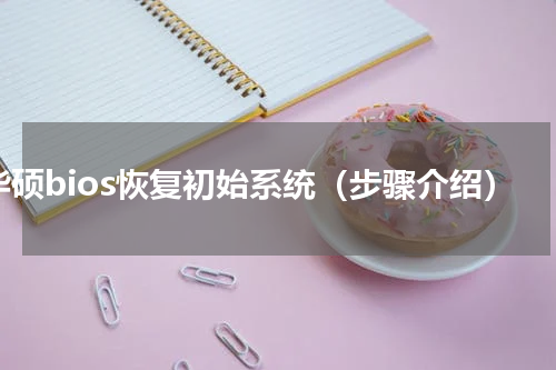 华硕bios恢复初始系统（步骤介绍）