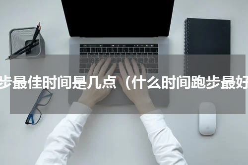 跑步最佳时间是几点（什么时间跑步最好）