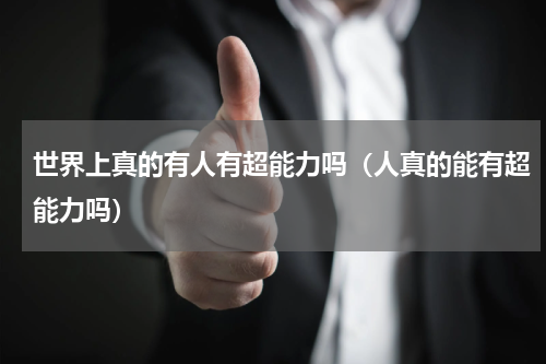 世界上真的有人有超能力吗（人真的能有超能力吗）