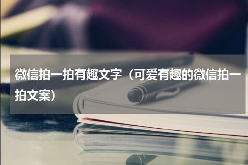 微信拍一拍有趣文字（可爱有趣的微信拍一拍文案）
