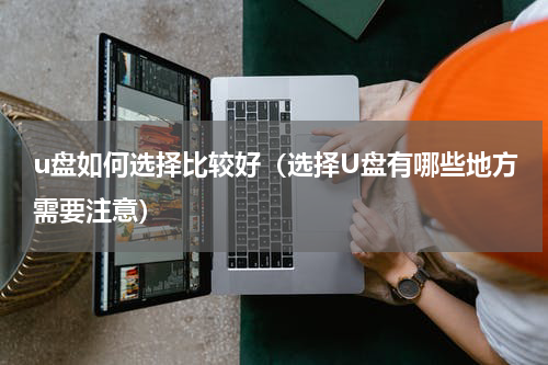 u盘如何选择比较好（选择U盘有哪些地方需要注意）
