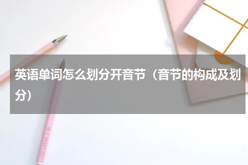 英语单词怎么划分开音节（音节的构成及划分）