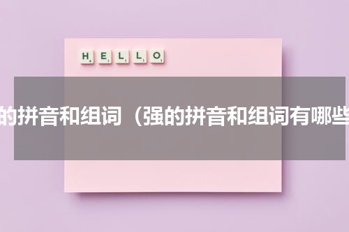 强的拼音和组词（强的拼音和组词有哪些）