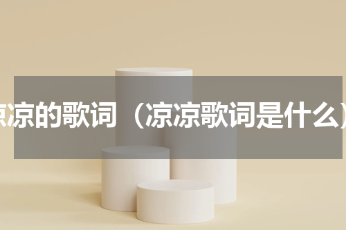 凉凉的歌词（凉凉歌词是什么）
