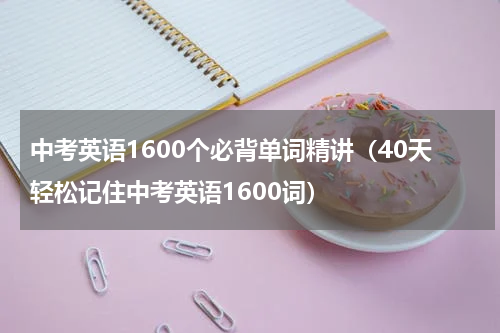 中考英语1600个必背单词精讲（40天轻松记住中考英语1600词）
