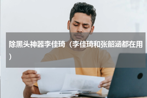 除黑头神器李佳琦（李佳琦和张韶涵都在用）