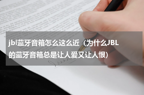 jbl蓝牙音箱怎么这么近（为什么JBL的蓝牙音箱总是让人爱又让人恨）