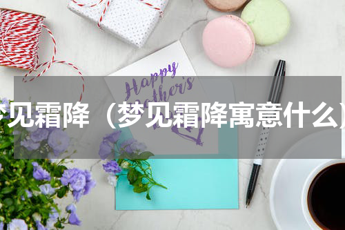梦见霜降（梦见霜降寓意什么）