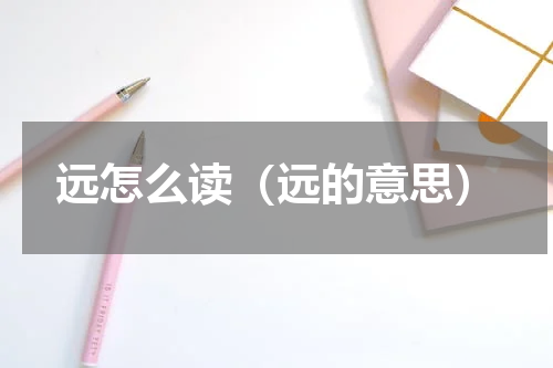 远怎么读（远的意思）