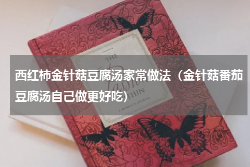 西红柿金针菇豆腐汤家常做法（金针菇番茄豆腐汤自己做更好吃）