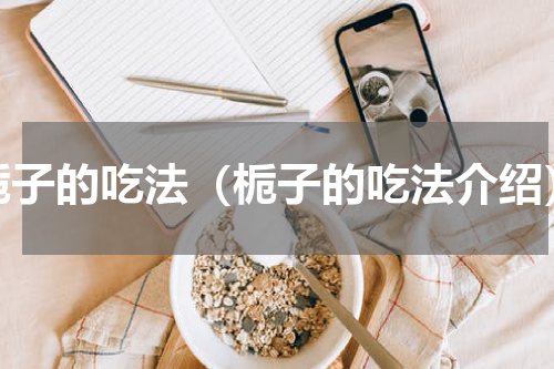 栀子的吃法（栀子的吃法介绍）