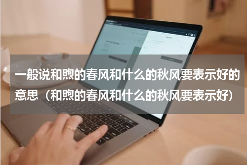 一般说和煦的春风和什么的秋风要表示好的意思（和煦的春风和什么的秋风要表示好）
