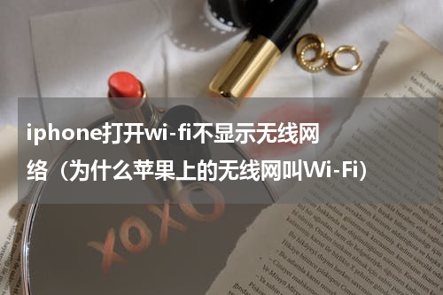 iphone打开wi-fi不显示无线网络（为什么苹果上的无线网叫Wi-Fi）