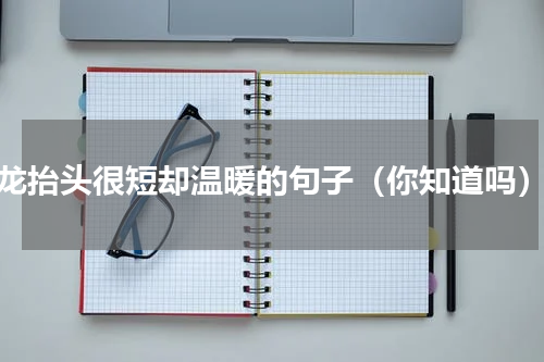 龙抬头很短却温暖的句子（你知道吗）
