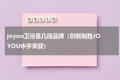 joyou卫浴是几线品牌（创新制胜JOYOU中宇荣获）