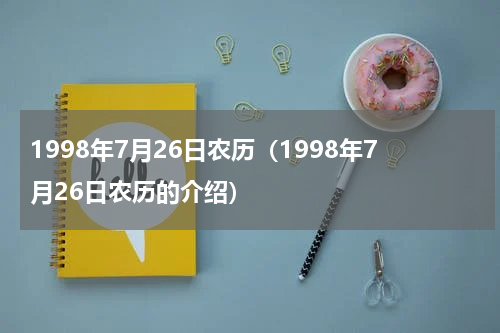 1998年7月26日农历（1998年7月26日农历的介绍）