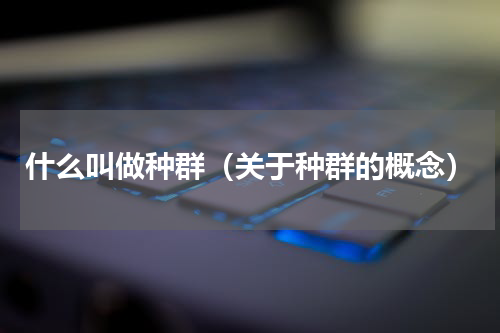 什么叫做种群（关于种群的概念）