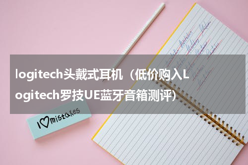 logitech头戴式耳机（低价购入Logitech罗技UE蓝牙音箱测评）
