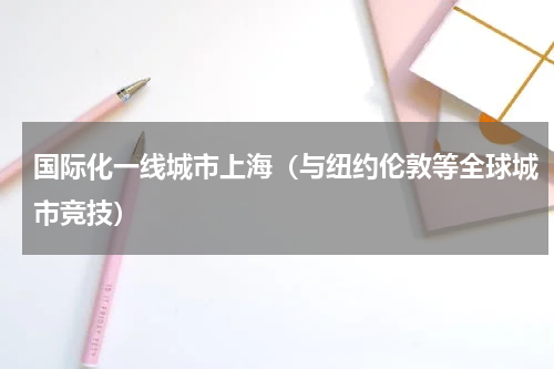 国际化一线城市上海（与纽约伦敦等全球城市竞技）
