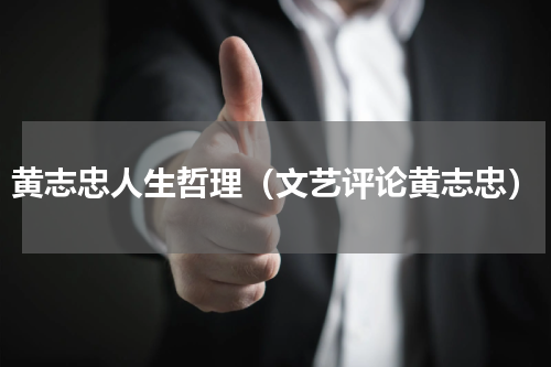 黄志忠人生哲理（文艺评论黄志忠）