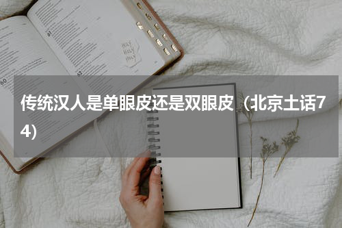 传统汉人是单眼皮还是双眼皮（北京土话74）