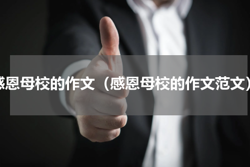 感恩母校的作文（感恩母校的作文范文）