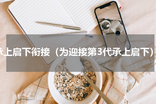承上启下衔接（为迎接第3代承上启下）