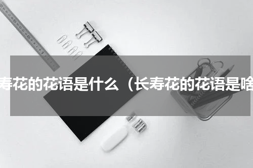 长寿花的花语是什么（长寿花的花语是啥）