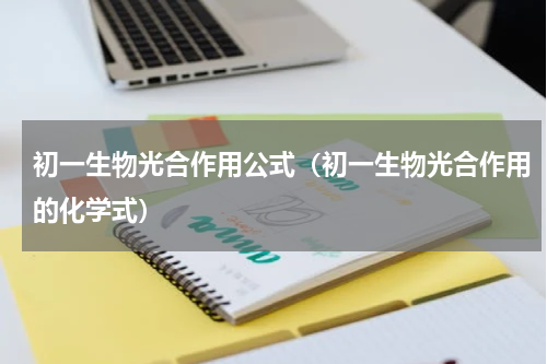 初一生物光合作用公式（初一生物光合作用的化学式）