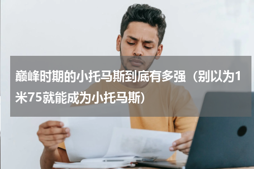 巅峰时期的小托马斯到底有多强（别以为1米75就能成为小托马斯）