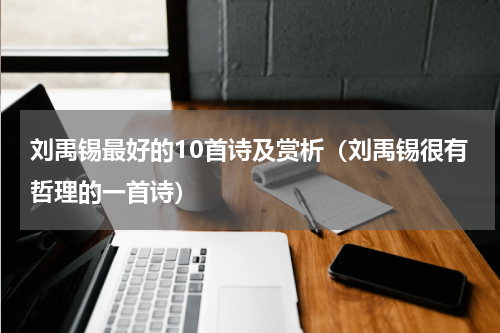 刘禹锡最好的10首诗及赏析（刘禹锡很有哲理的一首诗）