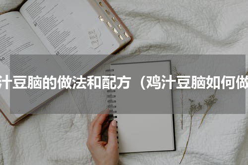 鸡汁豆脑的做法和配方（鸡汁豆脑如何做）