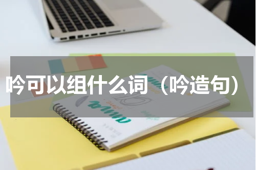 吟可以组什么词（吟造句）