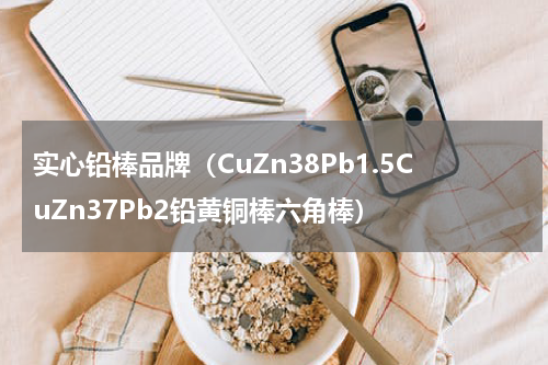 实心铅棒品牌（CuZn38Pb1.5CuZn37Pb2铅黄铜棒六角棒）