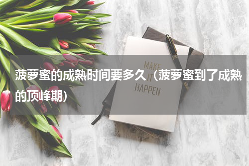 菠萝蜜的成熟时间要多久（菠萝蜜到了成熟的顶峰期）