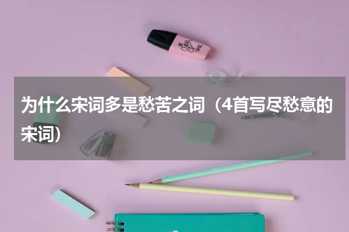为什么宋词多是愁苦之词（4首写尽愁意的宋词）
