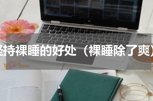 坚持裸睡的好处（裸睡除了爽）